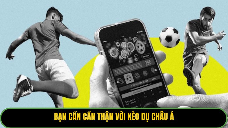 Bạn cần cẩn thận với kèo dụ châu Á