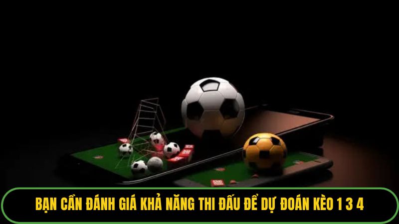 Bạn cần đánh giá khả năng thi đấu để dự đoán kèo 1 3 4