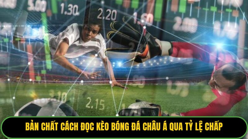 Bản chất cách đọc kèo bóng đá châu á qua tỷ lệ chấp.