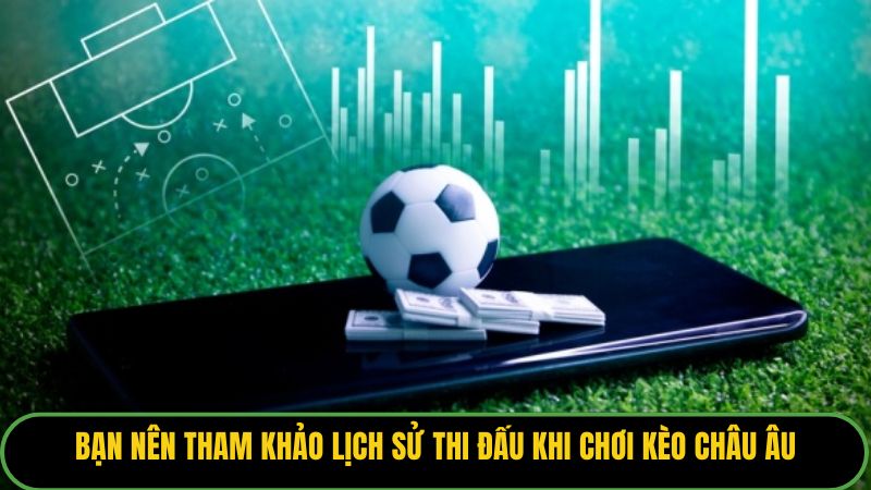 Bạn nên tham khảo lịch sử thi đấu khi chơi kèo châu âu