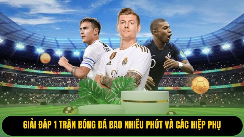 1 Trận Bóng Đá Bao Nhiêu Phút