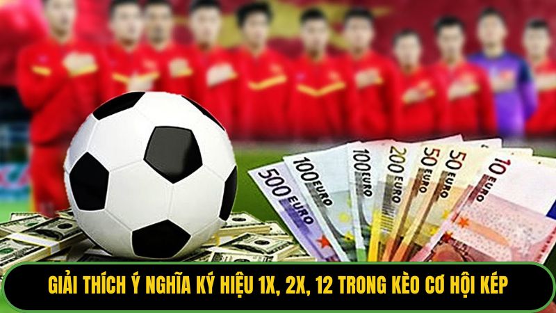 Giải thích ý nghĩa ký hiệu 1X, 2X, 12 trong kèo cơ hội kép.