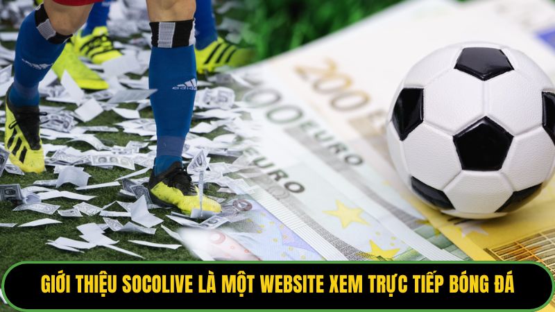 Giới thiệu Socolive là một website xem trực tiếp bóng đá