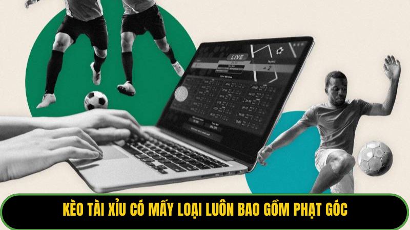 Kèo tài xỉu có mấy loại luôn bao gồm phạt góc