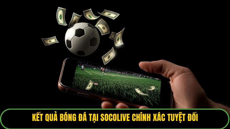 Kết quả bóng đá tại Socolive chính xác tuyệt đối