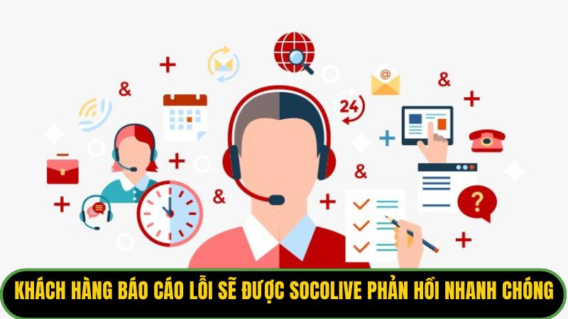 Khách hàng báo cáo lỗi sẽ được Socolive phản hồi nhanh chóng
