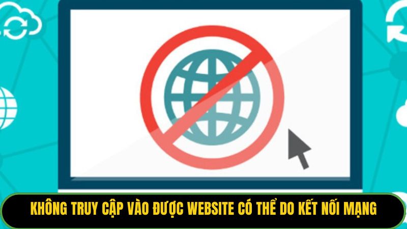 Không truy cập vào được website có thể do kết nối mạng hoặc bị nhà mạng chặn
