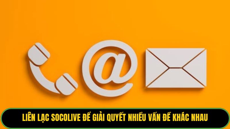 Liên lạc Socolive để giải quyết nhiều vấn đề khác nhau