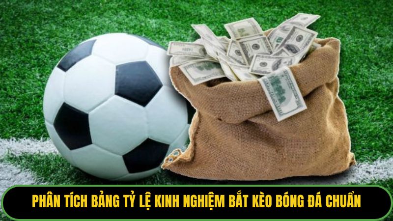 Phân tích bảng tỷ lệ kinh nghiệm bắt kèo bóng đá chuẩn.
