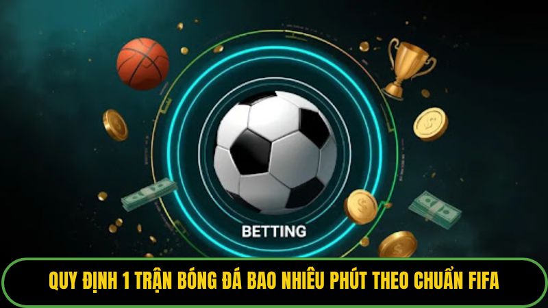 Quy định 1 trận bóng đá bao nhiêu phút theo chuẩn FIFA.