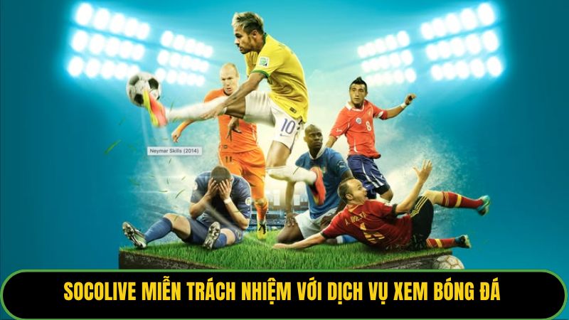 Socolive miễn trách nhiệm với các câu hỏi không liên quan đến dịch vụ xem bóng đá