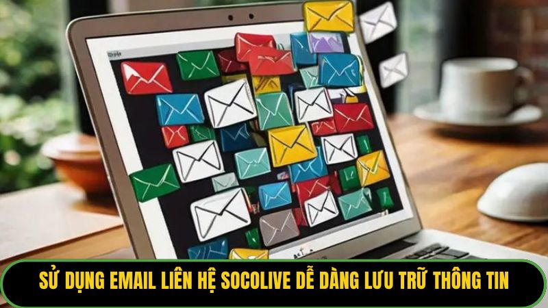 Sử dụng email liên hệ Socolive dễ dàng lưu trữ thông tin