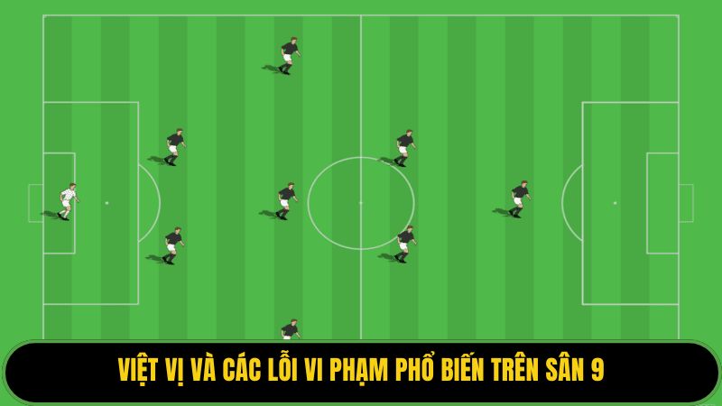 Việt vị và các lỗi vi phạm phổ biến trên sân 9.