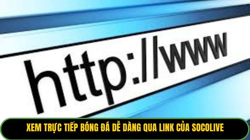 Xem trực tiếp bóng đá dễ dàng qua link của Socolive