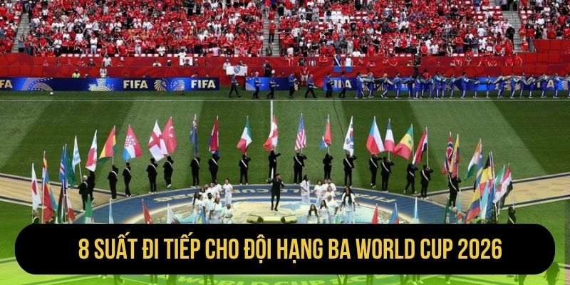 8 suất đi tiếp cho đội hạng ba World Cup 2026