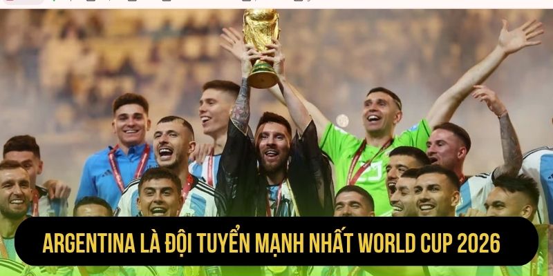 Argentina là đội tuyển mạnh nhất World Cup 2026