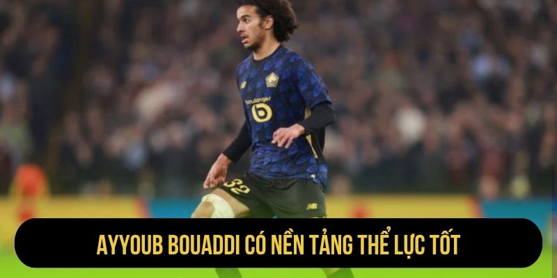 Ayyoub Bouaddi có nền tảng thể lực tốt