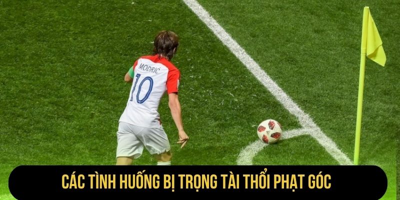Các tình huống bị trọng tài thổi phạt góc