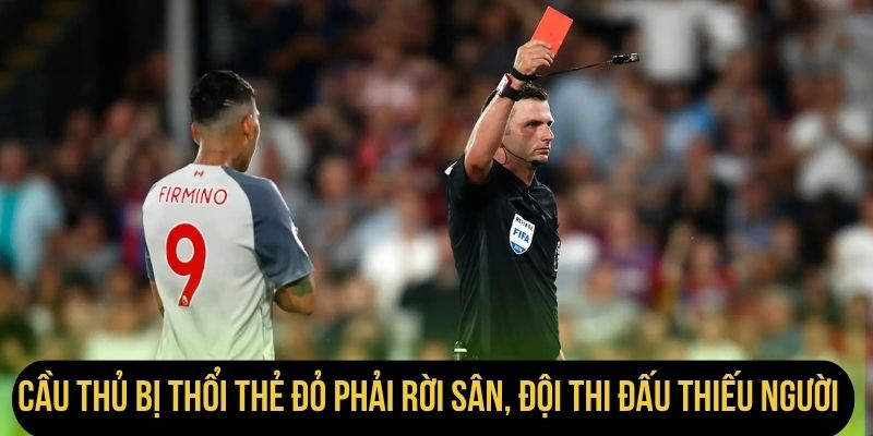 Cầu thủ bị thổi thẻ đỏ phải rời sân, đội thi đấu thiếu người