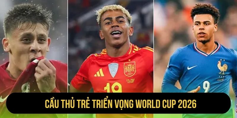 Cầu Thủ Trẻ Triển Vọng World Cup 2026