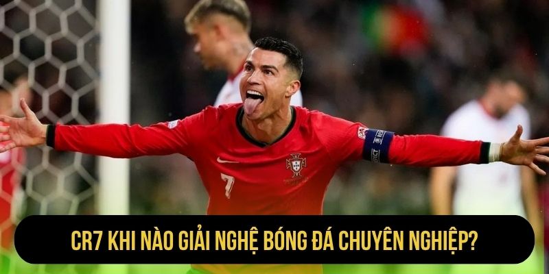 CR7 khi nào giải nghệ bóng đá chuyên nghiệp?