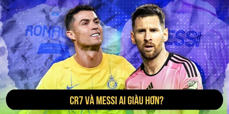 CR7 Và Messi Ai Giàu Hơn