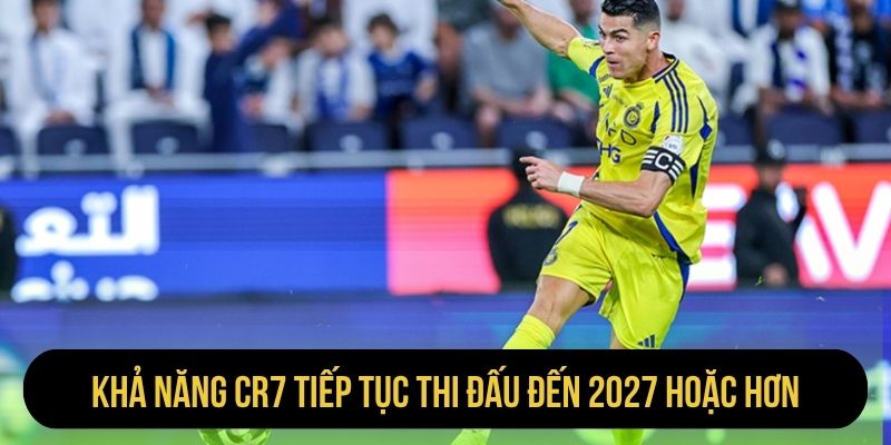 Khả năng CR7 tiếp tục thi đấu đến 2027 hoặc hơn