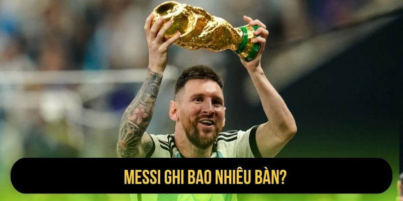 Messi Ghi Bao Nhiêu Bàn