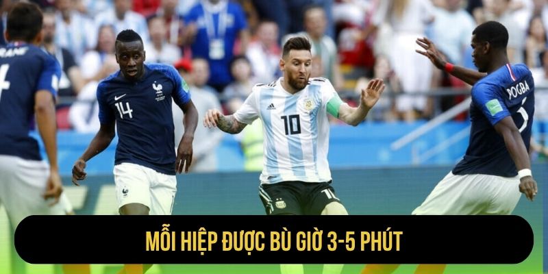 Mỗi hiệp được bù giờ 3-5 phút