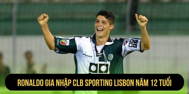 Ronaldo gia nhập CLB Sporting Lisbon năm 12 tuổi