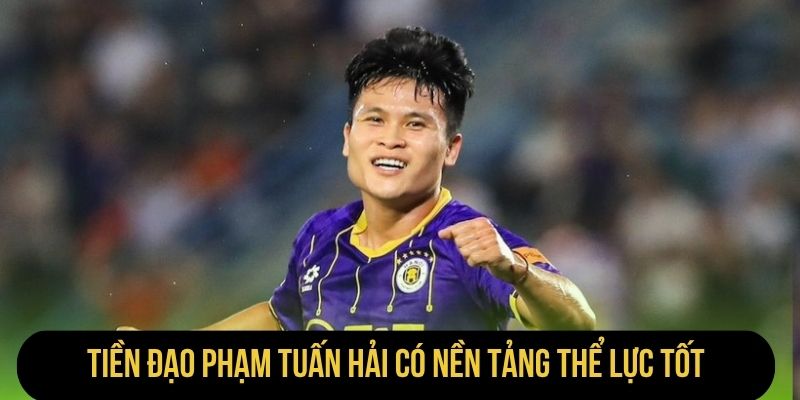 Tiền đạo Phạm Tuấn Hải có nền tảng thể lực tốt