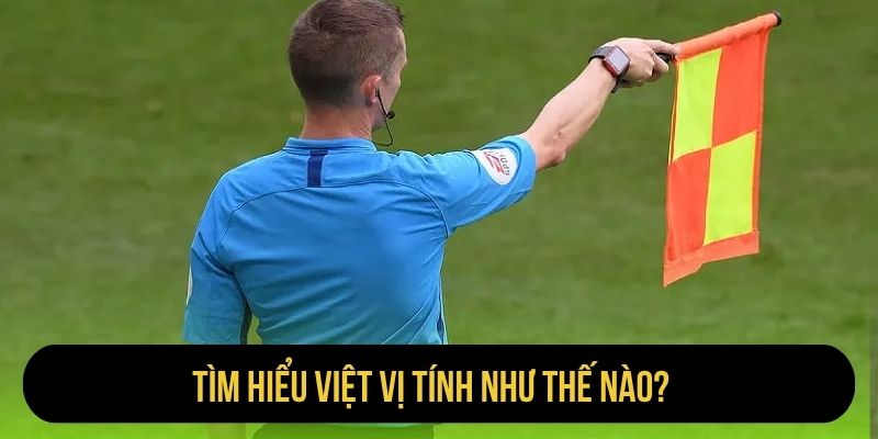 Tìm hiểu việt vị tính như thế nào?