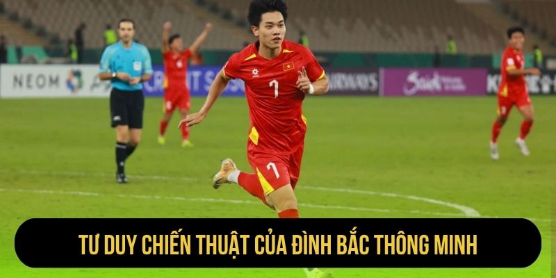 Tư duy chiến thuật của Đình Bắc thông minh