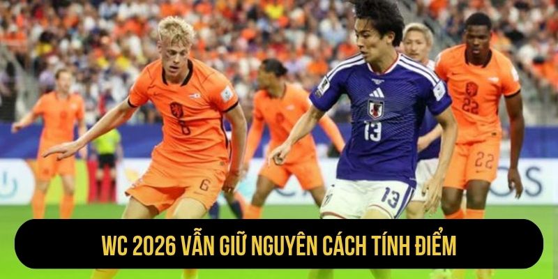 WC 2026 vẫn giữ nguyên cách tính điểm