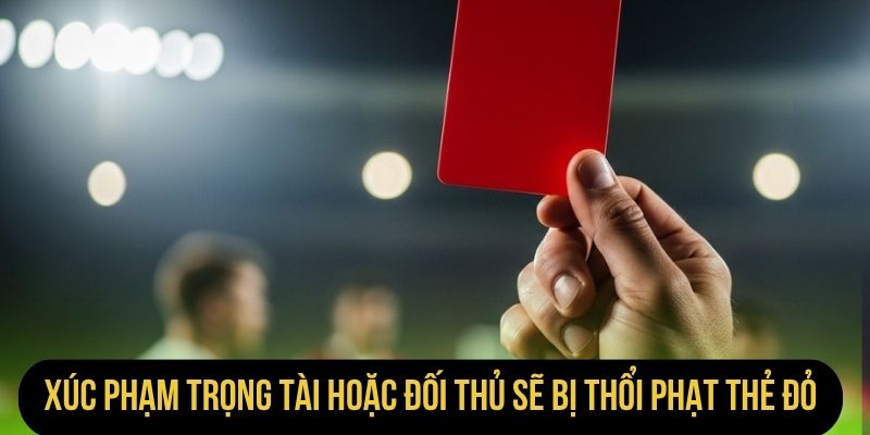 Xúc phạm trọng tài hoặc đối thủ sẽ bị thổi phạt thẻ đỏ